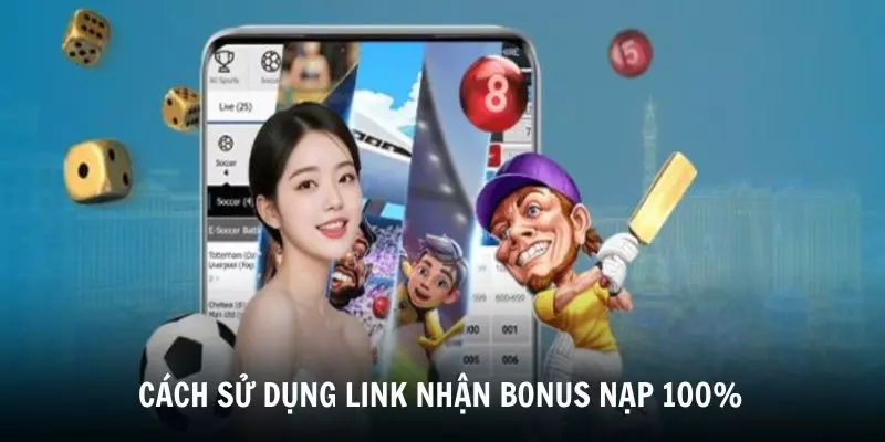 Khám phá cách sử dụng link nhận bonus nạp 100%