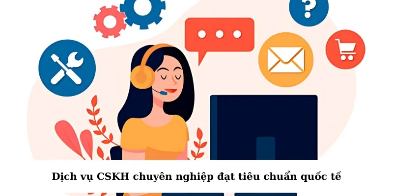 Dịch vụ CSKH chuyên nghiệp đạt tiêu chuẩn quốc tế