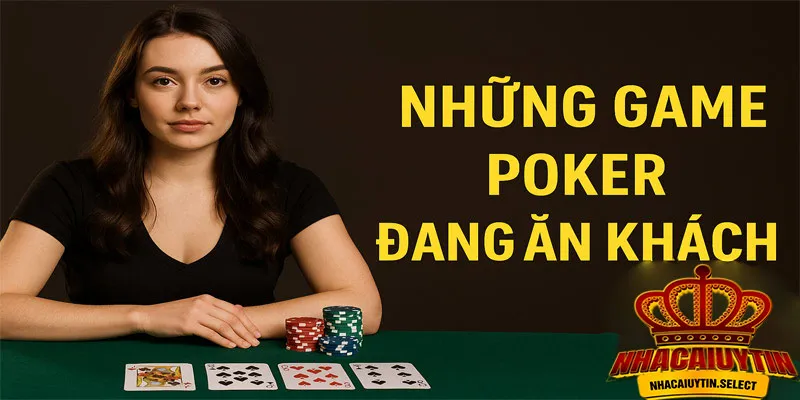 Những game poker có thể chơi tại Nhà cái