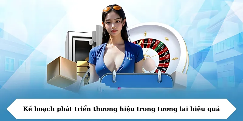 Kế hoạch phát triển thương hiệu trong tương lai hiệu quả