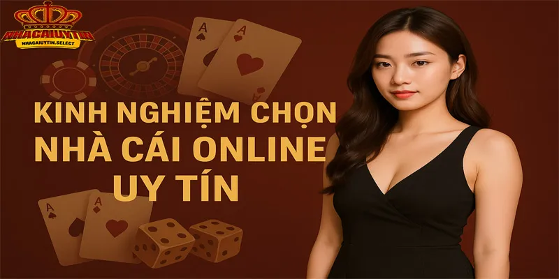 Kinh Nghiệm Chọn Nhà Cái Online Uy Tín Năm 2025 Là Gì?