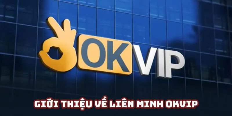 Tìm hiểu sơ lược về liên minh OKVIP vững mạnh