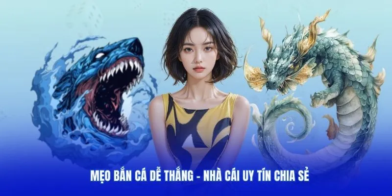 Mẹo bắn cá dễ thắng sẽ giúp bạn làm chủ đại dương