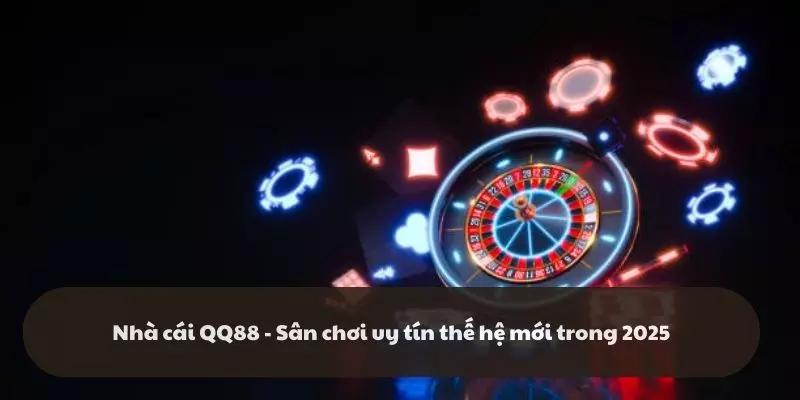 Nhà cái QQ88 - Từng Bước Khẳng Định Vị Thế Trong Ngành