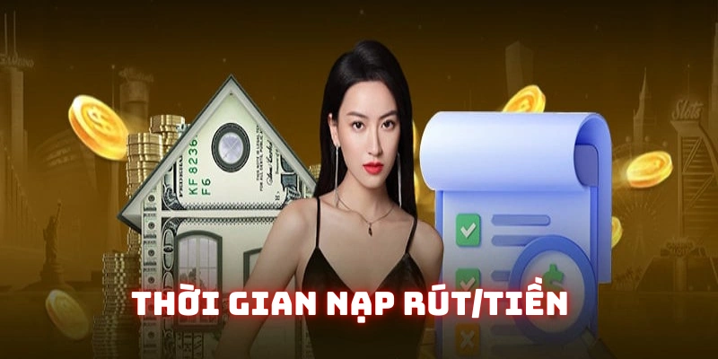 Thời Gian Nạp Rút/Tiền | Thông Tin Quan Trọng 2025